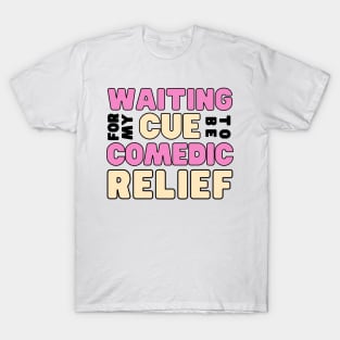 Waiting for my cue to be comedic relief - funny friend T-Shirt